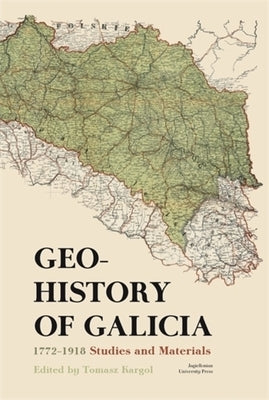 Geohistory of Galicia: 1772-1918. Studies and Materials by Kargol, Tomasz
