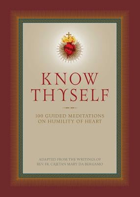 Know Thyself: 100 Guided Meditations on Humility of Heart by Da Bergamo, Cajetan