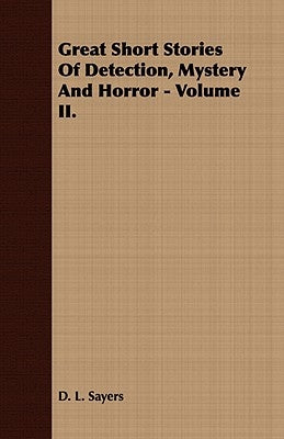 Great Short Stories of Detection, Mystery and Horror - Volume I. by Sayers, D. L.