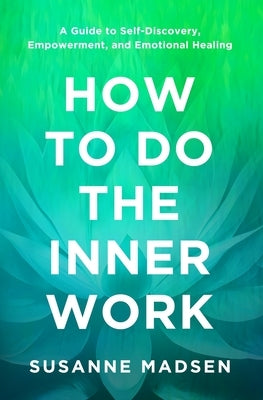 How to Do the Inner Work: A Guide to Self-Discovery, Empowerment, and Emotional Healing by Madsen, Susanne