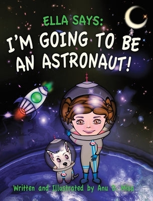 Ella Says: I'm Going to be an Astronaut! by Misa, Anu D.