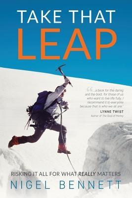 Take That Leap: Risking It All For What REALLY Matters by Bennett, Nigel J.