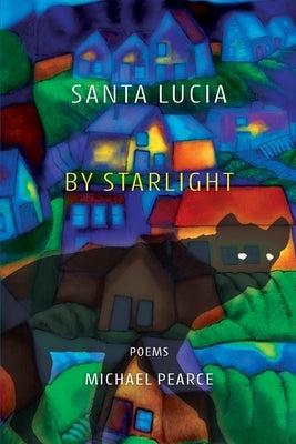 Santa Lucia by Starlight: Poems by Pearce, Michael