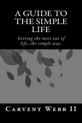 A Guide to the Simple Life by Webb II, Carvent L.