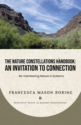 The Nature Constellations Handbook: An Invitation to Connection: Re-membering Nature in Systems by Morgan, Barbara