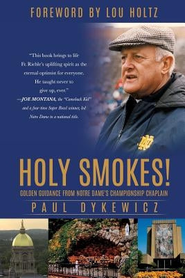 Holy Smokes!: Golden Guidance from Notre Dame's Championship Chaplain by Dykewicz, Paul