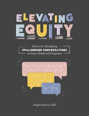 Elevating Equity:: Advice for Navigating Challenging Conversations in Early Childhood Programs by Searcy, Angela