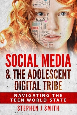 Social Media & The Adolescent Digital Tribe: Navigating the Teen World State by Smith M. Ed, Stephen J.