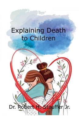 Explaining Death to Children by Stauffer, Robert H., Jr.