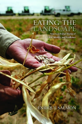 Eating the Landscape: American Indian Stories of Food, Identity, and Resilience by Salm?n, Enrique
