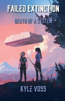 Failed Extinction: Death of a System by Voss, Kyle