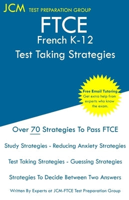 FTCE French K-12 - Test Taking Strategies: FTCE 015 Exam - Free Online Tutoring - New 2020 Edition - The latest strategies to pass your exam. by Test Preparation Group, Jcm-Ftce