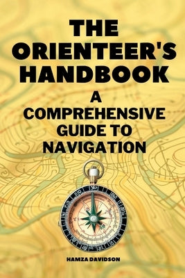 The Orienteer's Handbook: A Comprehensive Guide to Navigation by Davidson, Hamza