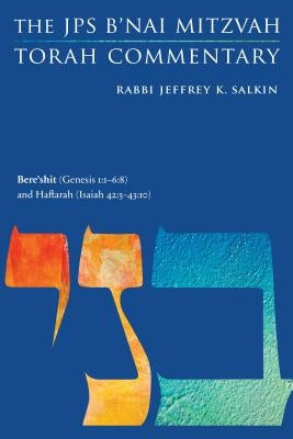 Bere'shit (Genesis 1:1-6:8) and Haftarah (Isaiah 42:5-43:10): The JPS B'Nai Mitzvah Torah Commentary by Salkin, Jeffrey K.