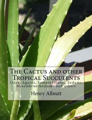 The Cactus and other Tropical Succulents: Aloes, Agaves, Sempervivums, Sedums, Mesembranthemums and others by Chambers, Roger