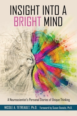 Insight Into a Bright Mind: A Neuroscientist's Personal Stories of Unique Thinking by Tetreault Phd, Nicole