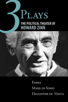 Three Plays: The Political Theater of Howard Zinn: Emma, Marx in Soho, Daughter of Venus by Zinn, Howard