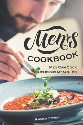 Men's Cookbook: Men Can Cook Delicious Meals Too by Rayner, Rachael