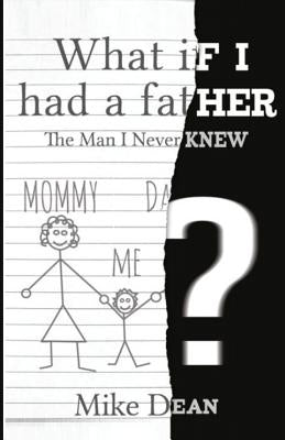 What If I Had A Father?: The Man I Never Knew by Dean, Mike