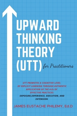 Upward Thinking Theory (UTT) for Practitioners by Philemy, James Eustache