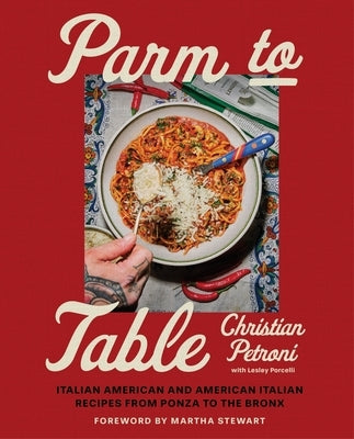 Parm to Table: Italian American and American Italian Recipes from Ponza to the Bronx by Petroni, Christian