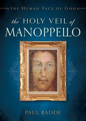 The Holy Veil of Manoppello: The Human Face of God by Badde, Paul