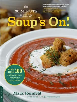The 30-Minute Vegan: Soup's On!: More Than 100 Quick and Easy Recipes for Every Season by Reinfeld, Mark