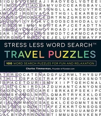 Stress Less Word Search - Travel Puzzles: 100 Word Search Puzzles for Fun and Relaxation by Timmerman, Charles