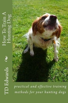 How To Train A Hunting Dog by Edwards, Td