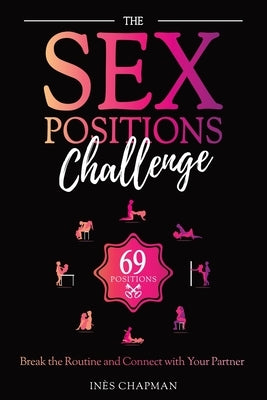 The Sex Positions Challenge: Break the Routine and Connect with Your Partner by Chapman, In&#195;&#168;s