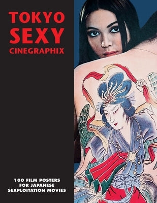 Tokyo Sexy Cinegraphix: 100 Film Posters For Japanese Sexploitation Movies by Kobayashi, Kagami Jigoku