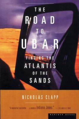 The Road to Ubar: Finding the Atlantis of the Sands by Clapp, Nicholas