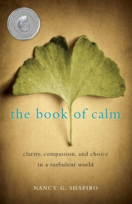 The Book of Calm: Clarity, Compassion, and Choice in a Turbulent World by Shapiro, Nancy G.