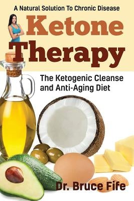 Ketone Therapy: The Ketogenic Cleanse and Anti-Aging Diet by Fife, Bruce