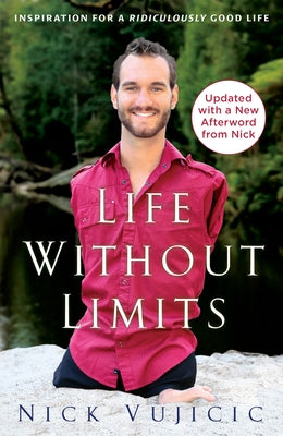 Life Without Limits: Inspiration for a Ridiculously Good Life by Vujicic, Nick