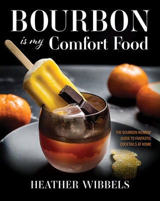 Bourbon Is My Comfort Food by Wibbels, Heather