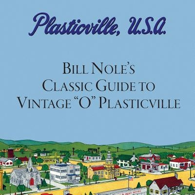 Bill Nole's Classic Guide to Vintage "O" Plasticville: Including Storytown, Make'N'Play and Lionel Plasticville by Bunte, Jim