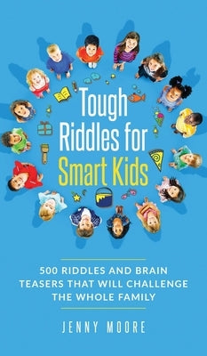 Tough Riddles for Smart Kids: 500 Riddles and Brain Teasers that Will Challenge the Whole Family by Moore, Jenny