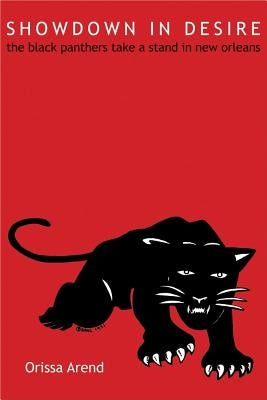Showdown in Desire: The Black Panthers Take a Stand in New Orleans by Arend, Orissa