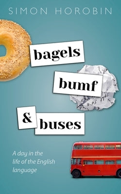 Bagels, Bumf, and Buses: A Day in the Life of the English Language by Horobin, Simon