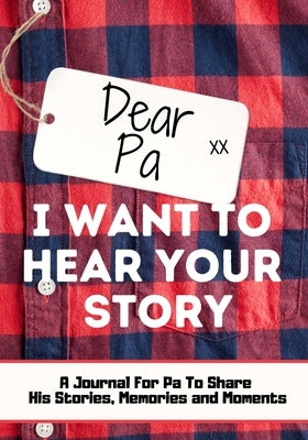 Dear Pa. I Want To Hear Your Story: A Guided Memory Journal to Share The Stories, Memories and Moments That Have Shaped Pa's Life 7 x 10 inch by Publishing Group, The Life Graduate