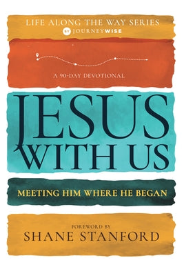 Jesus with Us: Meeting Him Where He Began (a 90-Day Devotional) by Journeywise