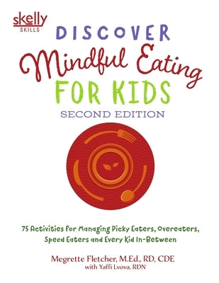 Discover Mindful Eating for Kids: 75 Activities for Managing Picky Eaters, Overeaters, Speed Eaters and Every Kid In-Between by Fletcher, Med Rd