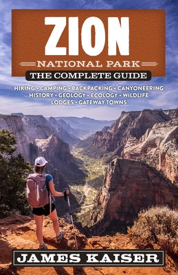 Zion National Park: The Complete Guide by Kaiser, James