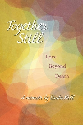 Together Still: Love Beyond Death by Hill, Linda