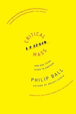 Critical Mass: How One Thing Leads to Another by Ball, Philip