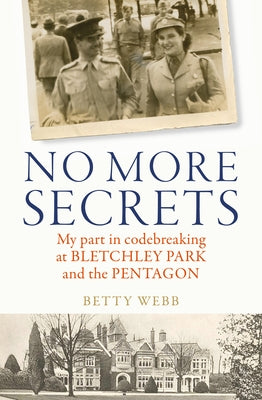 No More Secrets: My Part in Codebreaking at Bletchley Park and the Pentagon by Webb, Betty