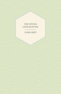 The Young Lion Hunter by Grey, Zane