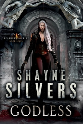 Godless: Feathers and Fire Book 7 by Silvers, Shayne