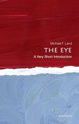 The Eye: A Very Short Introduction by Land, Michael F.